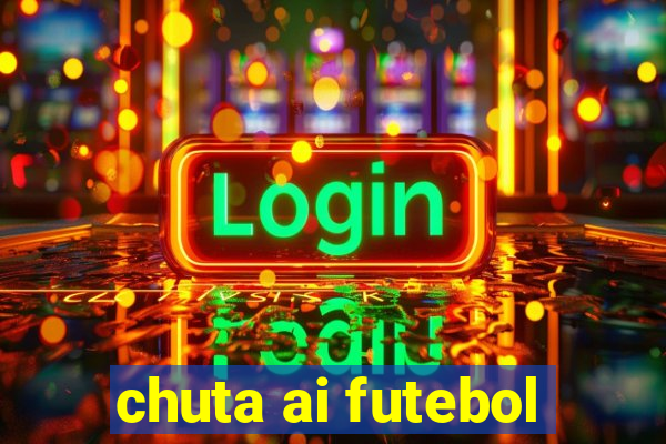 chuta ai futebol